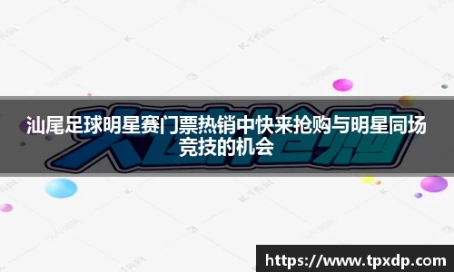 汕尾足球明星赛门票热销中快来抢购与明星同场竞技的机会