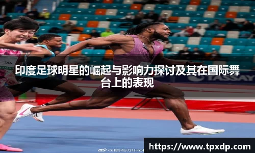 印度足球明星的崛起与影响力探讨及其在国际舞台上的表现